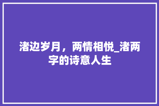 渚边岁月，两情相悦_渚两字的诗意人生