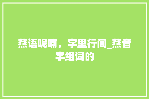 燕语呢喃，字里行间_燕音字组词的