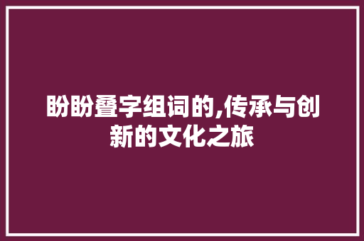 盼盼叠字组词的,传承与创新的文化之旅