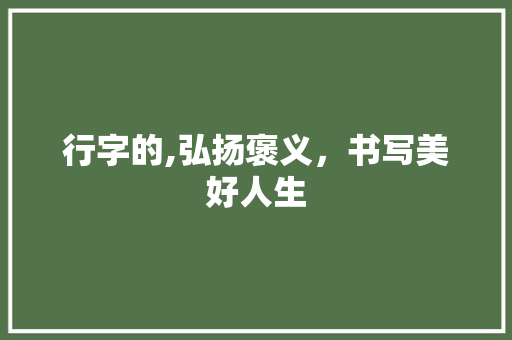 行字的,弘扬褒义，书写美好人生
