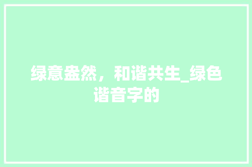 绿意盎然，和谐共生_绿色谐音字的