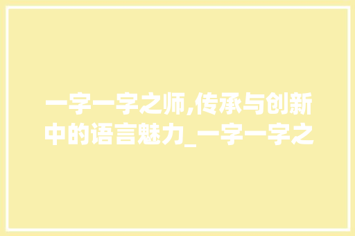 一字一字之师,传承与创新中的语言魅力_一字一字之师的意思是