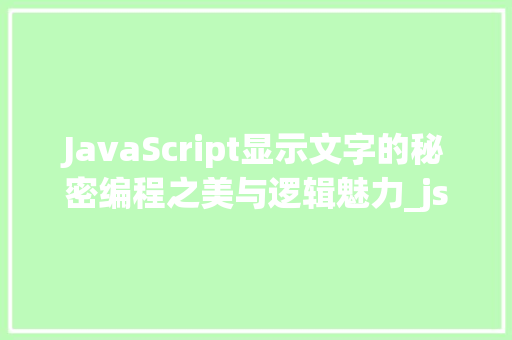 JavaScript显示文字的秘密编程之美与逻辑魅力_js显示字的代码是什么意思