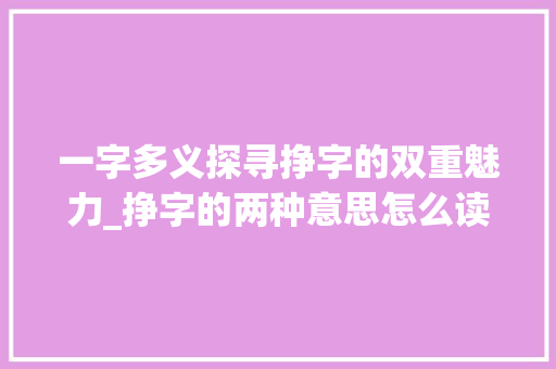 一字多义探寻挣字的双重魅力_挣字的两种意思怎么读的