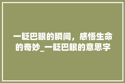 一眨巴眼的瞬间，感悟生命的奇妙_一眨巴眼的意思字造句