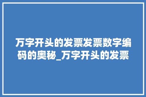 万字开头的发票发票数字编码的奥秘_万字开头的发票是啥意思