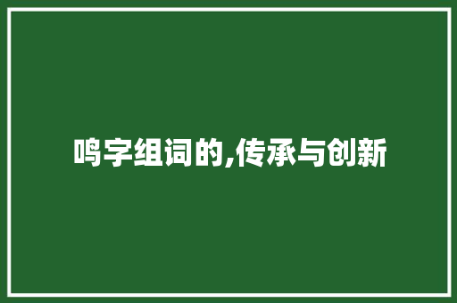 鸣字组词的,传承与创新