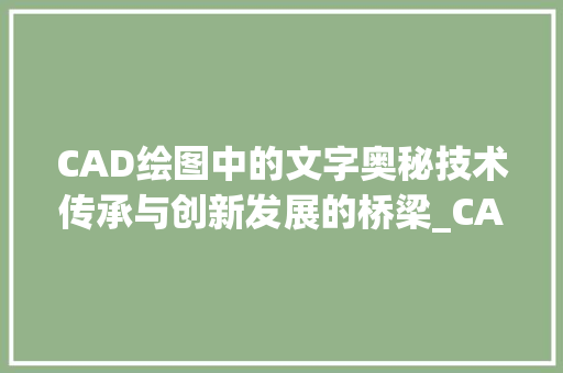 CAD绘图中的文字奥秘技术传承与创新发展的桥梁_CAD绘图中的字是什么意思  第1张