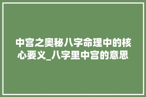 中宫之奥秘八字命理中的核心要义_八字里中宫的意思