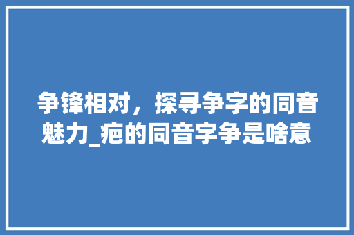 争锋相对，探寻争字的同音魅力_疤的同音字争是啥意思