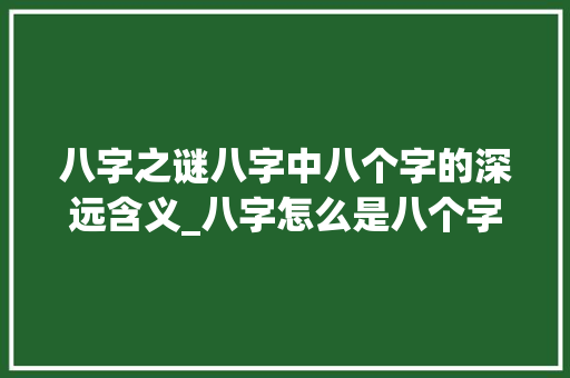 八字之谜八字中八个字的深远含义_八字怎么是八个字的意思