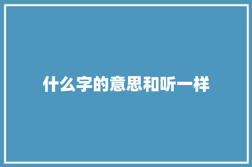 什么字的意思和听一样