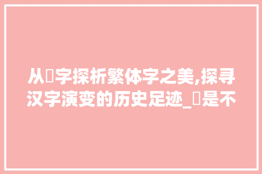 从茍字探析繁体字之美,探寻汉字演变的历史足迹_茍是不是繁体字的意思呀