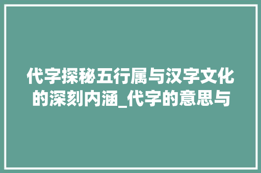 代字探秘五行属与汉字文化的深刻内涵_代字的意思与五行属