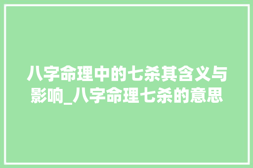 八字命理中的七杀其含义与影响_八字命理七杀的意思