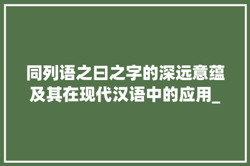 同列语之曰之字的深远意蕴及其在现代汉语中的应用_同列语之曰的之字的意思
