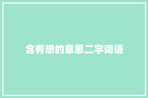 含有想的意思二字词语 第1张 含有想的意思二字词语 第1张
