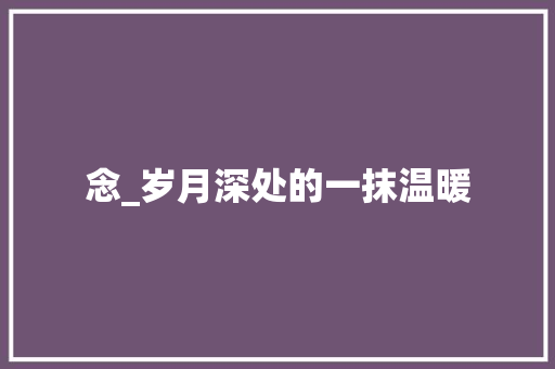 念_岁月深处的一抹温暖