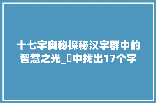 十七字奥秘探秘汉字群中的智慧之光_羣中找出17个字的意思