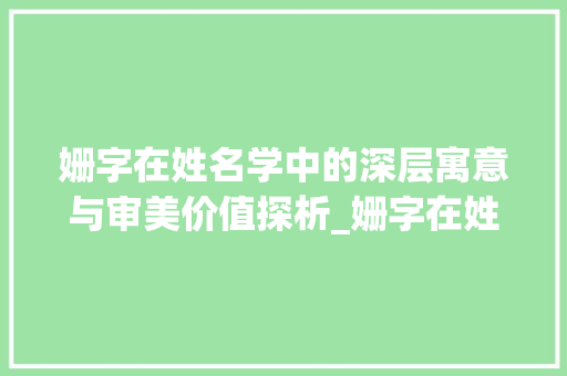 姗字在姓名学中的深层寓意与审美价值探析_姗字在姓名学中的意思