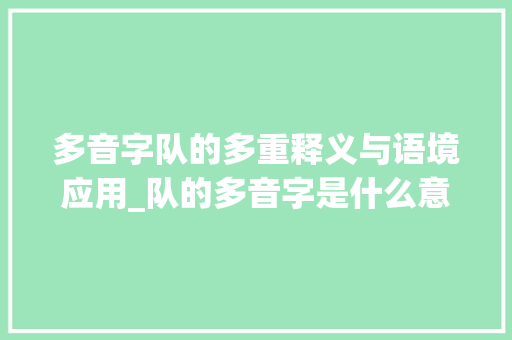 多音字队的多重释义与语境应用_队的多音字是什么意思