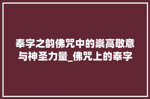 奉字之韵佛咒中的崇高敬意与神圣力量_佛咒上的奉字的意思是啥 第1张 奉字之韵佛咒中的崇高敬意与神圣力量_佛咒上的奉字的意思是啥 第1张