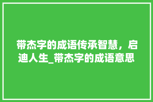 带杰字的成语传承智慧,启迪人生_带杰字的成语意思大全