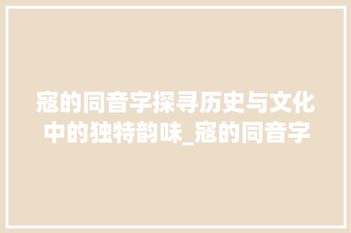 寇的同音字探寻历史与文化中的独特韵味_寇的同音字是什么意思
