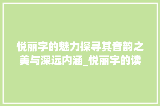 悦丽字的魅力探寻其音韵之美与深远内涵_悦丽字的读音是什么意思