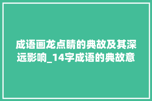 成语画龙点睛的典故及其深远影响_14字成语的典故意思是