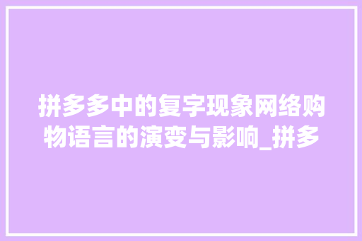 拼多多中的复字现象网络购物语言的演变与影响_拼多多中的复字什么意思