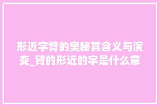 形近字臂的奥秘其含义与演变_臂的形近的字是什么意思  第1张