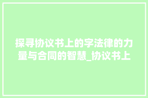 探寻协议书上的字法律的力量与合同的智慧_协议书上的字是什么意思