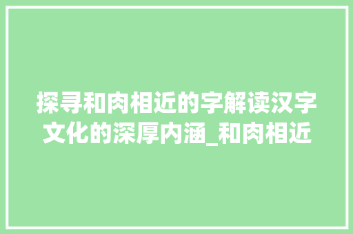 探寻和肉相近的字解读汉字文化的深厚内涵_和肉相近的字是什么意思