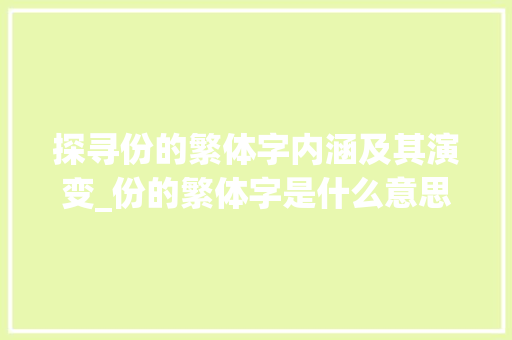 探寻份的繁体字内涵及其演变_份的繁体字是什么意思