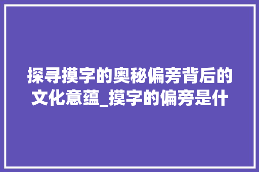 探寻摸字的奥秘偏旁背后的文化意蕴_摸字的偏旁是什么意思啊