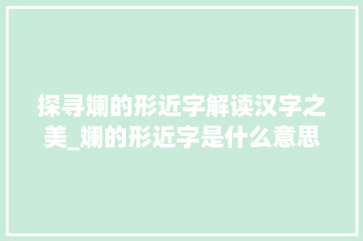 探寻斓的形近字解读汉字之美_斓的形近字是什么意思