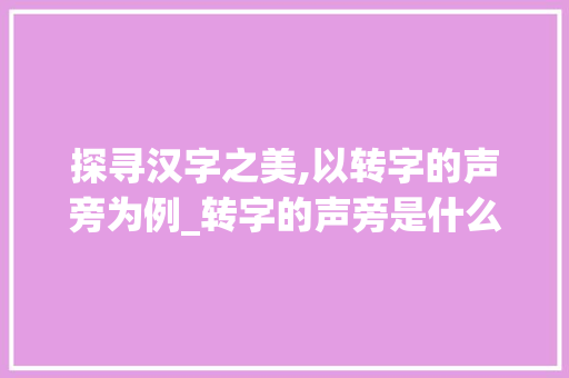探寻汉字之美,以转字的声旁为例_转字的声旁是什么意思呀