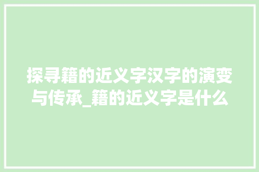 探寻籍的近义字汉字的演变与传承_籍的近义字是什么意思