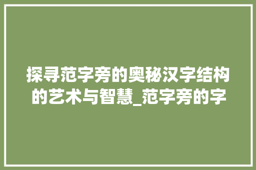 探寻范字旁的奥秘汉字结构的艺术与智慧_范字旁的字是什么意思啊  第1张