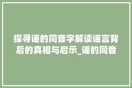 探寻谣的同音字解读谣言背后的真相与启示_谣的同音字是什么意思