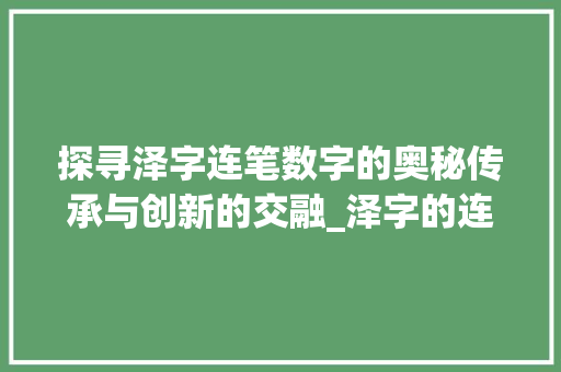 探寻泽字连笔数字的奥秘传承与创新的交融_泽字的连笔数字是什么意思