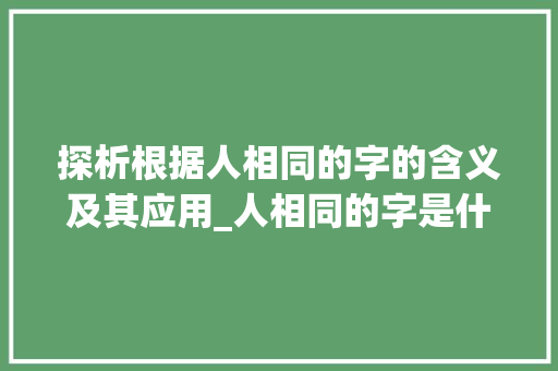 探析根据人相同的字的含义及其应用_人相同的字是什么意思吗