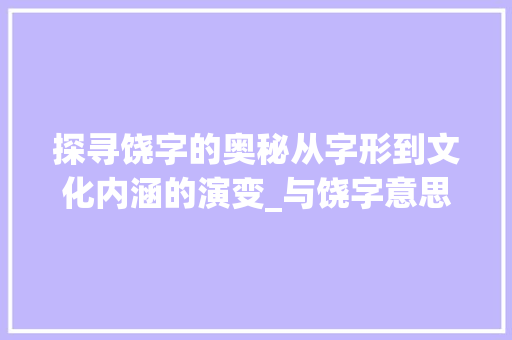 探寻饶字的奥秘从字形到文化内涵的演变_与饶字意思相关的字有