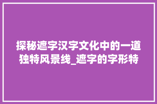 探秘遮字汉字文化中的一道独特风景线_遮字的字形特点是啥意思