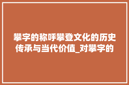 攀字的称呼攀登文化的历史传承与当代价值_对攀字的称呼是什么意思