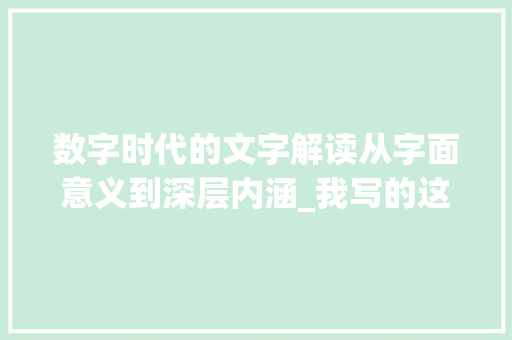 数字时代的文字解读从字面意义到深层内涵_我写的这些字是什么意思