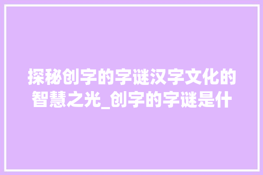 探秘创字的字谜汉字文化的智慧之光_创字的字谜是什么意思啊
