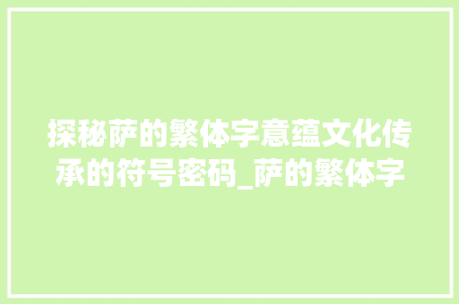 探秘萨的繁体字意蕴文化传承的符号密码_萨的繁体字是什么意思