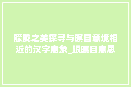 朦胧之美探寻与暝目意境相近的汉字意象_跟暝目意思差不多的字